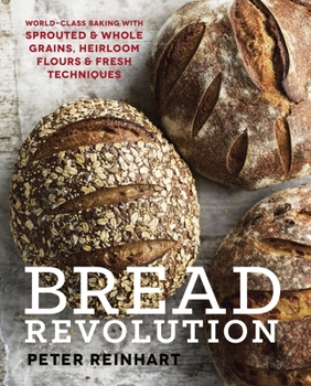 Hardcover Bread Revolution: World-Class Baking with Sprouted and Whole Grains, Heirloom Flours, and Fresh Techniques Book