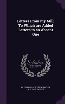 Hardcover Letters From my Mill; To Which are Added Letters to an Absent One Book