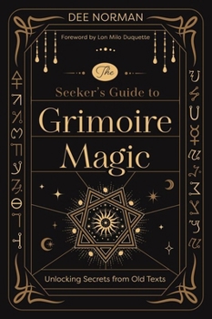The Seeker's Guide to Grimoire Magic: Unlocking Secrets from Old Texts
