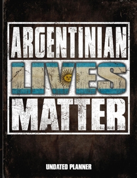 Argentinian Lives Matter Undated Planner: Argentina Flag Personalized Vintage Gift for Coworker Friend  Planner Daily Weekly Monthly Undated Calendar Organizer Journal
