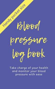 Blood Pressure Log Book: Take charge of your health and monitor your blood pressure with ease: Handy pocket size