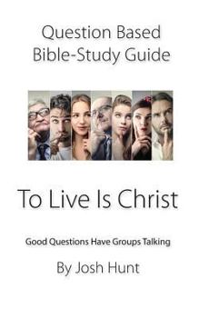 Paperback Question-based Bible Study Guide -- To Live Is Christ: Good Questions Have Groups Talking Book
