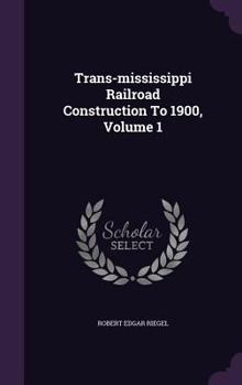 Hardcover Trans-mississippi Railroad Construction To 1900, Volume 1 Book