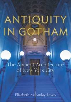 Hardcover Antiquity in Gotham: The Ancient Architecture of New York City Book
