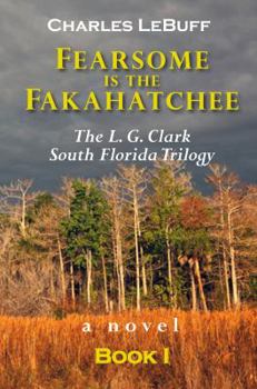 Paperback Fearsome is the Fakahatchee (L. G. Clark South Florida Trilogy) Book