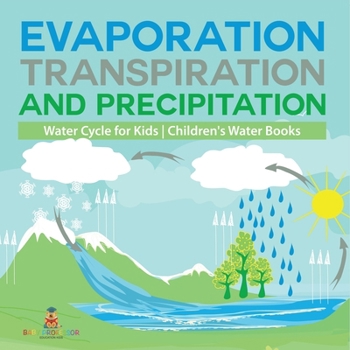 Evaporation, Transpiration and Precipitation Water Cycle for Kids Children's Water Books