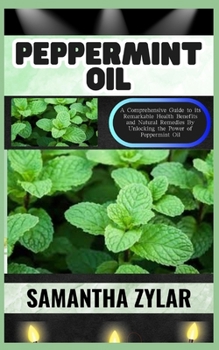 Paperback Peppermint Oil: A Comprehensive Guide to its Remarkable Health Benefits and Natural Remedies By Unlocking the Power of Peppermint Oil Book