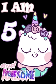 I am 5 and Awesome: Unicorn Journal A Happy Birthday 4 Years Old Unicorn Journal Notebook for Kids, Birthday Unicorn Journal for Girls / 4 Year Old Birthday Gift for Girls!