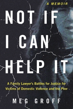 Not If I Can Help It: A Family Lawyer’s Battles for Justice for Victims of Domestic Violence and the Poor