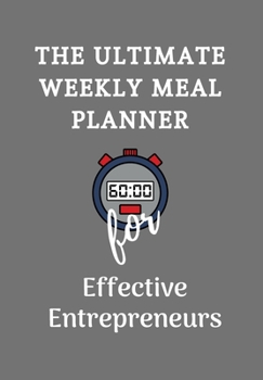 The Ultimate Weekly Meal Planner for The Effective Entrepreneur: Charcoal Grey Planner 70 Pages for Business People on the go