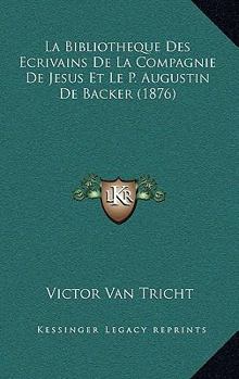 Paperback La Bibliotheque Des Ecrivains De La Compagnie De Jesus Et Le P. Augustin De Backer (1876) [French] Book
