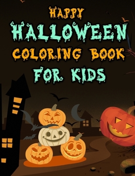 Happy Halloween Coloring Book for Kids: BEST GIFT IDEA FOR HALLOWEEN, Pumpkins, Haunted Houses, Witches, Ghosts and More Halloween Coloring Activity page For Kids