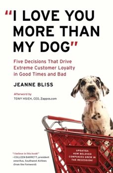 Paperback "I Love You More Than My Dog": Five Decisions That Drive Extreme Customer Loyalty in Good Times and Bad Book