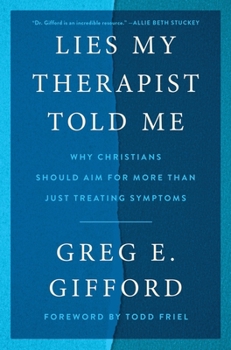 Hardcover Lies My Therapist Told Me: Why Christians Should Aim for More Than Just Treating Symptoms Book