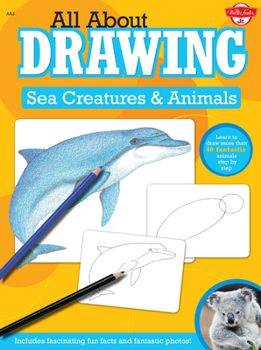 Paperback All about Drawing Sea Creatures & Animals: Learn to Draw More Than 40 Fantastic Animals Step by Step - Includes Fascinating Fun Facts and Fantastic Ph Book