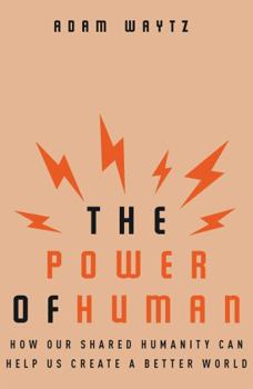 Hardcover The Power of Human: How Our Shared Humanity Can Help Us Create a Better World Book