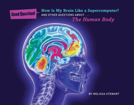 How Is My Brain Like a Supercomputer?: And Other Questions About The Human Body - Book  of the Good Question!