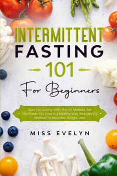 Paperback Intermittent Fasting 101: For Beginners. Burn Fat Quickly With The 101 Method, Eat The Foods You Love In a Healthy Way. Includes 5/2 Method To M Book