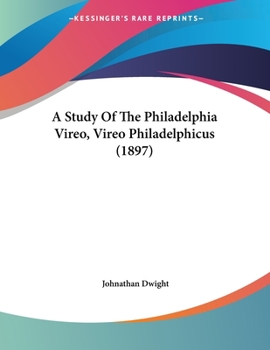 Paperback A Study Of The Philadelphia Vireo, Vireo Philadelphicus (1897) Book