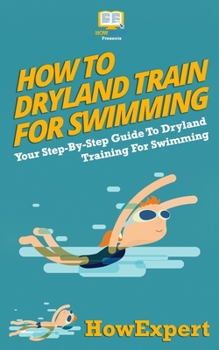 Paperback How To Dryland Train For Swimming: Your Step-By-Step Guide To Dryland Training For Swimmers Book