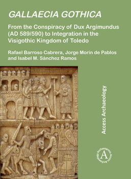 Gallaecia Gothica: From the Conspiracy of Dux Argimundus (Ad 589/590) to Integration in the Visgothic Kingdom of Toledo