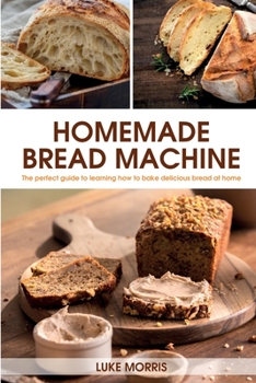 Paperback Homemade Bread Machine: The perfect guide to learning how to bake delicious bread at home Book