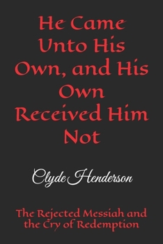 He Came Unto His Own, and His Own Received Him Not: The Rejected Messiah and the Cry of Redemption