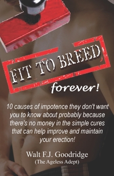 Paperback Fit to Breed...forever!: 10 causes of impotence they don't want you to know about probably because there's no money in the simple cures that ca Book