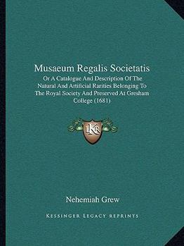 Paperback Musaeum Regalis Societatis: Or A Catalogue And Description Of The Natural And Artificial Rarities Belonging To The Royal Society And Preserved At Book