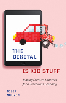 Paperback The Digital Is Kid Stuff: Making Creative Laborers for a Precarious Economy Book