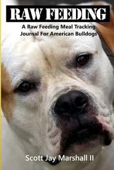 Paperback American Bulldog Raw Feeding Meal Tracking Journal: A Raw Feeding Meal Tracking Journal For American Bulldogs Book