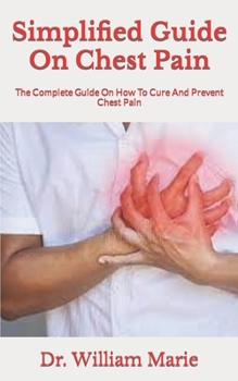 Paperback Simplified Guide On Chest Pain: The Complete Guide On How To Cure And Prevent Chest Pain Book