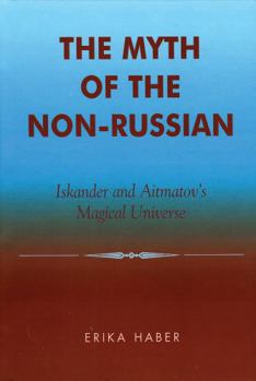 Hardcover Myth of the Non-Russian: Iskander and Aitmatov's Magical Universe Book