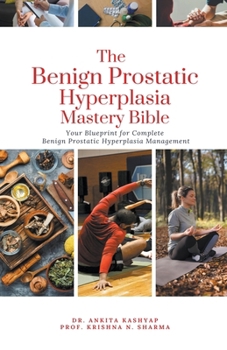 Paperback The Benign Prostatic Hyperplasia Mastery Bible: Your Blueprint for Complete Benign Prostatic Hyperplasia Management Book