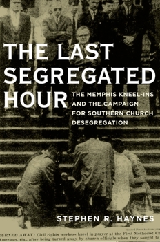 Hardcover Last Segregated Hour: The Memphis Kneel-Ins and the Campaign for Southern Church Desegregation Book