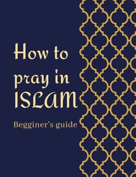 Paperback how to pray in islam beginner's guide: a step by step instructions with pictures to perform prayer(salah) in islam for adults and kids and new muslims Book