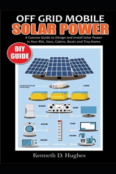 Paperback Off Grid Mobile Solar Power DIY Guide: A Concise Guide to Design and Install Solar Power in Your Rvs, Vans, Cabins, Boats and Tiny Homes Book