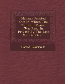 Paperback Manner Pointed Out in Which the Common Prayer Was Read in Private by the Late Mr. Garrick... Book