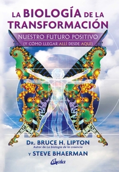 La biología de la transformación: Nuestro futuro positivo (y cómo llegar allí desde aquí) (Spanish Edition)
