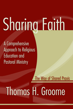 Paperback Sharing Faith: A Comprehensive Approach to Religious Education and Pastoral Ministry: The Way of Shared Praxis Book