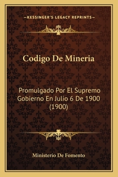 Paperback Codigo De Mineria: Promulgado Por El Supremo Gobierno En Julio 6 De 1900 (1900) [Spanish] Book