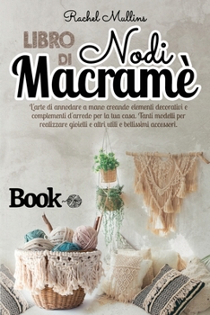 Paperback Libro di nodi Macram? - L'arte di annodare a mano creando elementi decorativi e complementi d'arredo per la tua casa: Tanti modelli per realizzare gio [Italian] Book