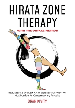 Paperback Hirata Zone Therapy with the Ontake Method: Repurposing the Lost Art of Japanese Dermatome Moxibustion for Contemporary Practice Book