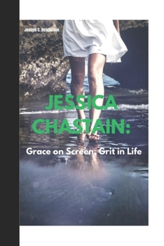 JESSICA CHASTAIN:: Grace on Screen, Grit in Life