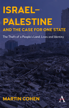 Israel-Palestine and the Case for One State: The Theft of a People's Land, Lives and Identity