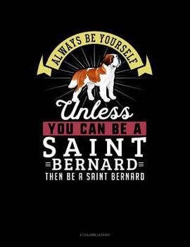 Paperback Always Be Yourself Unless You Can Be a Saint Bernard Then Be a Saint Bernard: 4 Column Ledger Book