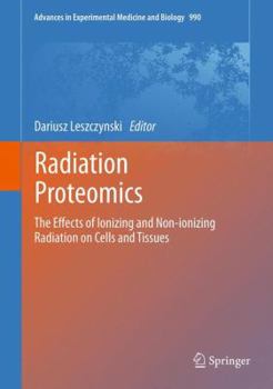 Hardcover Radiation Proteomics: The Effects of Ionizing and Non-Ionizing Radiation on Cells and Tissues Book