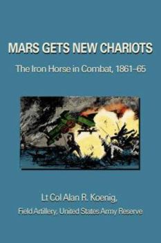 Paperback Mars Gets New Chariots: The Iron Horse in Combat, 1861-65 Book