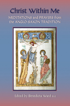 Paperback Christ Within Me: Prayers and Meditations from the Anglo-Saxon Tradition Volume 213 Book