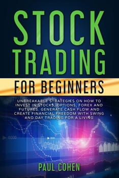 Paperback Stock Trading for Beginners: Unbreakable Strategies on How to Invest in Stocks, Options, Forex and Futures. Generate Cash Flow and Create Financial Book